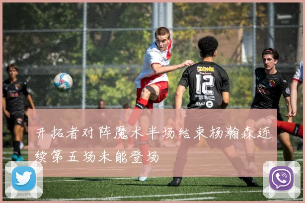 开拓者对阵魔术半场结束杨瀚森连续第五场未能登场