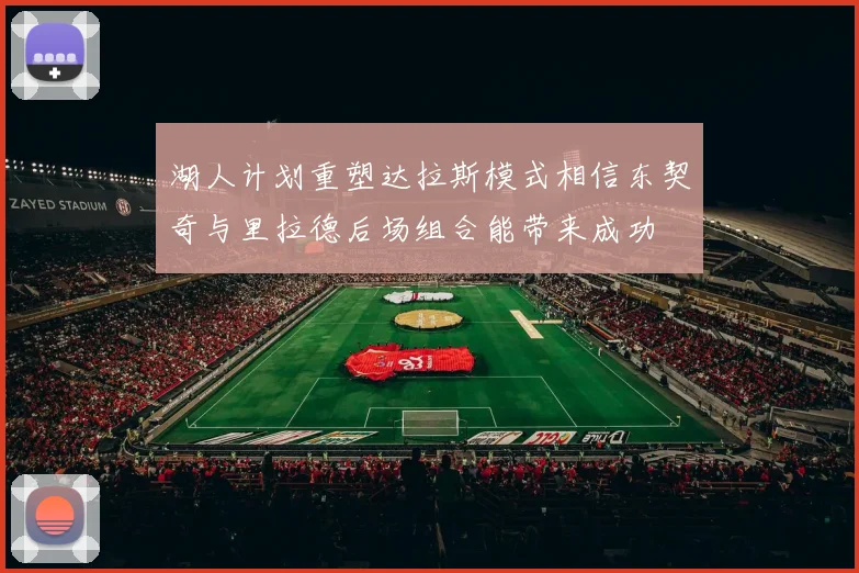 湖人计划重塑达拉斯模式相信东契奇与里拉德后场组合能带来成功