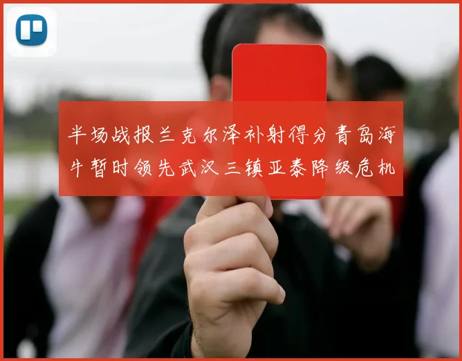 半场战报兰克尔泽补射得分青岛海牛暂时领先武汉三镇亚泰降级危机加剧