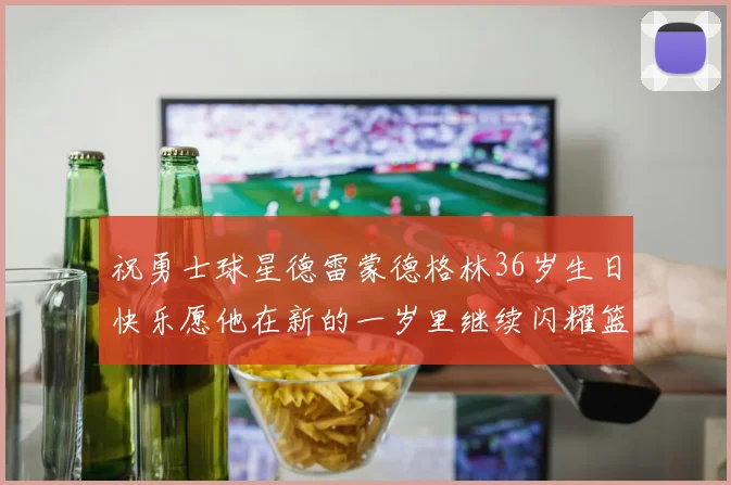 祝勇士球星德雷蒙德格林36岁生日快乐愿他在新的一岁里继续闪耀篮球场