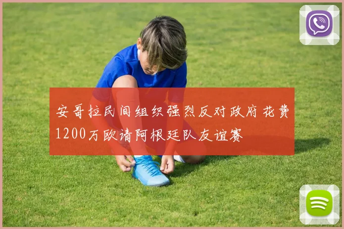 安哥拉民间组织强烈反对政府花费1200万欧请阿根廷队友谊赛